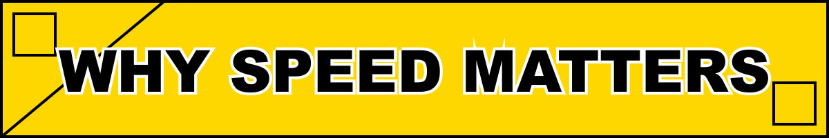 Why Speed Matters